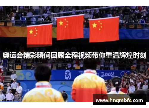 奥运会精彩瞬间回顾全程视频带你重温辉煌时刻