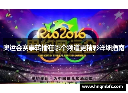 奥运会赛事转播在哪个频道更精彩详细指南