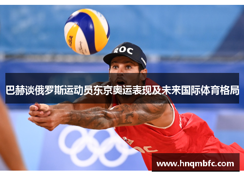 巴赫谈俄罗斯运动员东京奥运表现及未来国际体育格局 巴赫谈俄罗斯运动员东京奥运表现及未来国际体育格局